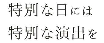 特別な日には特別な演出を